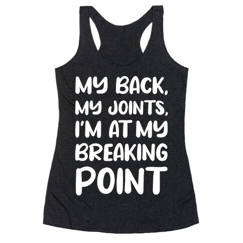 My Back, My Joints, I'm At My Breaking Point Racerback Tank Top