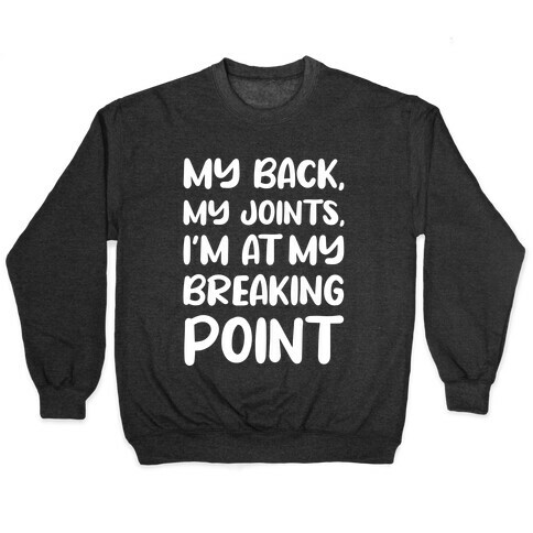 My Back, My Joints, I'm At My Breaking Point Pullover