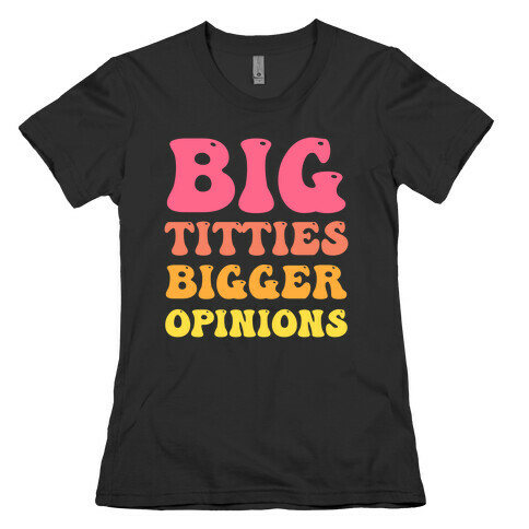 Big Titties Bigger Opinions Womens T-Shirt
