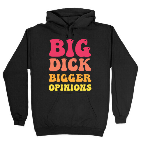 Big Dick Bigger Opinions Hooded Sweatshirt