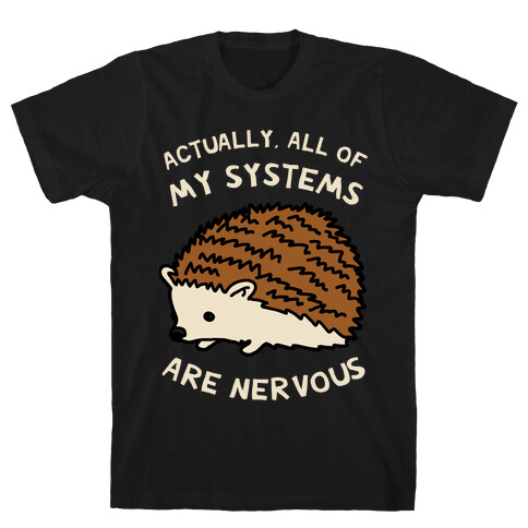 Actually, All Of My Systems Are Nervous T-Shirt
