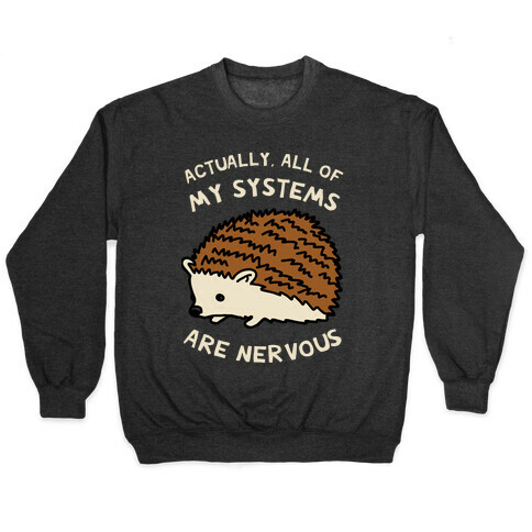 Actually, All Of My Systems Are Nervous Pullover