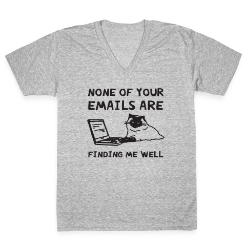 None Of Your Emails Are Finding Me Well V-Neck Tee Shirt