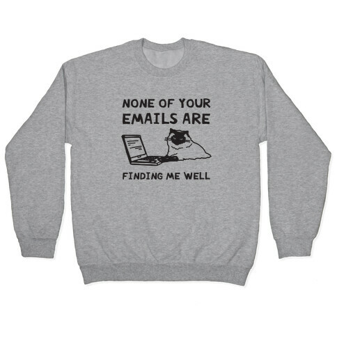 None Of Your Emails Are Finding Me Well Pullover