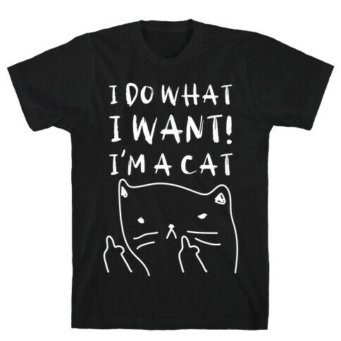 I Do What I Want! I'm A Cat T-Shirt