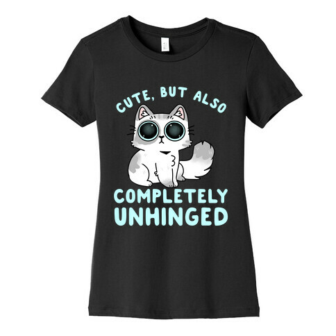 Cute, But Also Completely Unhinged Womens T-Shirt