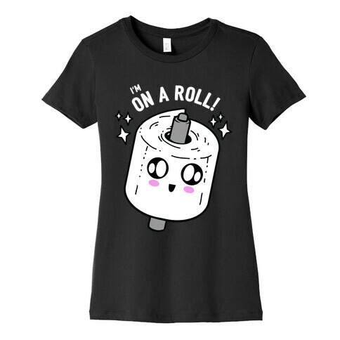 I'm On A Roll! Womens T-Shirt