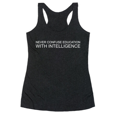 Never Confuse Education With Intelligence Racerback Tank Top