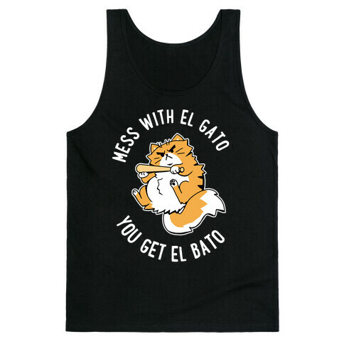 Mess With El Gato You Get El Bato Tank Top