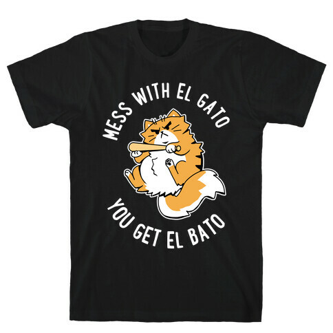 Mess With El Gato You Get El Bato T-Shirt