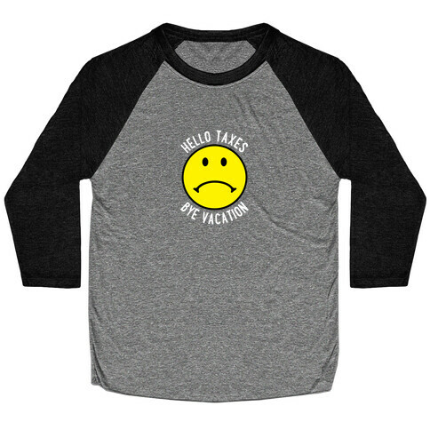 Hello Taxes Bye Vacation Frowny Face Baseball Tee