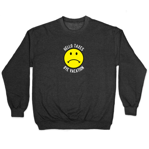 Hello Taxes Bye Vacation Frowny Face Pullover