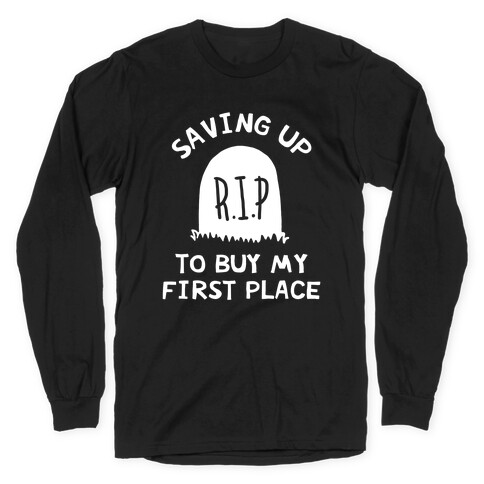 Saving Up To Buy My First Place Tombstone Long Sleeve T-Shirt