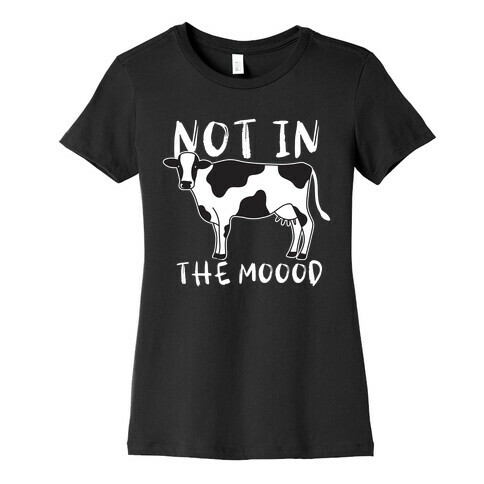 Not In The Moood Cow Womens T-Shirt
