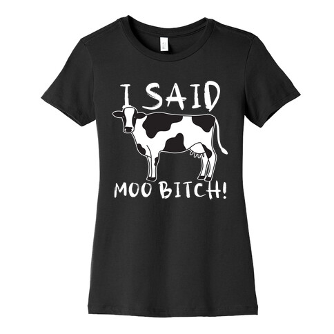 I Said Moo Bitch! Womens T-Shirt