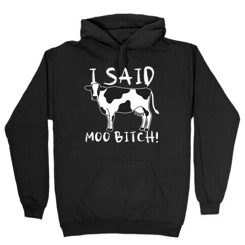 I Said Moo Bitch! Hooded Sweatshirt