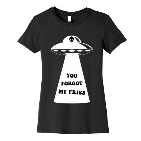  You Forgot My Fries UFO Womens T-Shirt