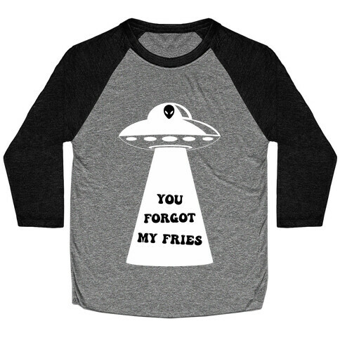  You Forgot My Fries UFO Baseball Tee