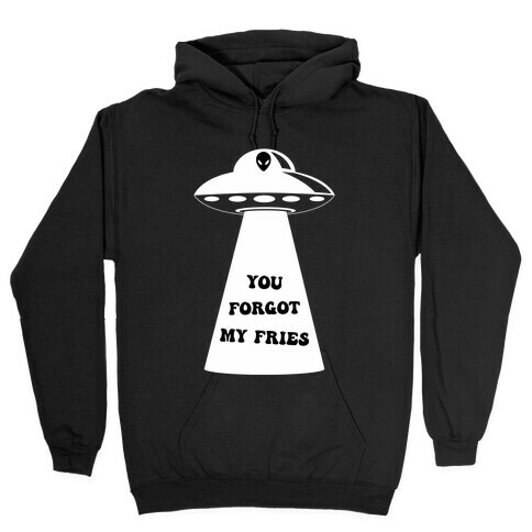  You Forgot My Fries UFO Hooded Sweatshirt