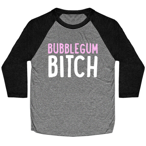 Bubblegum Bitch  Baseball Tee