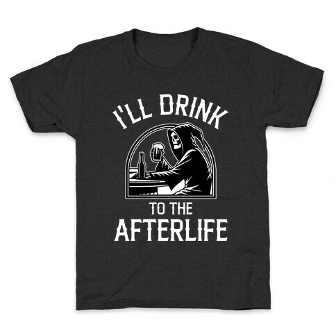 I'll Drink To The Afterlife Kids T-Shirt