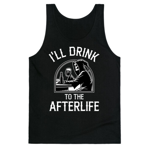 I'll Drink To The Afterlife Tank Top