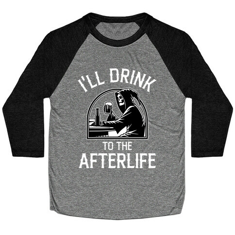 I'll Drink To The Afterlife Baseball Tee