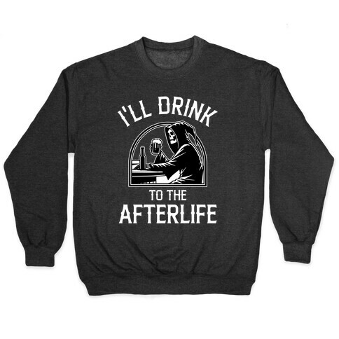 I'll Drink To The Afterlife Pullover