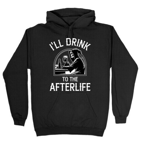 I'll Drink To The Afterlife Hooded Sweatshirt
