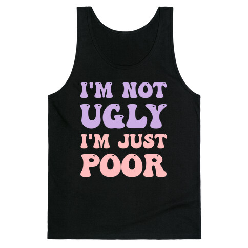 I'm Not Ugly I'm Just Poor Tank Top