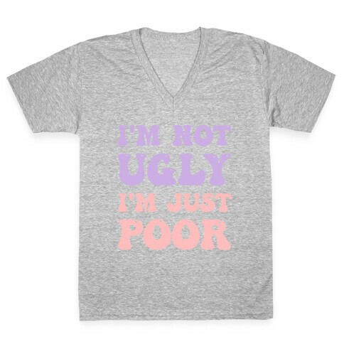 I'm Not Ugly I'm Just Poor V-Neck Tee Shirt