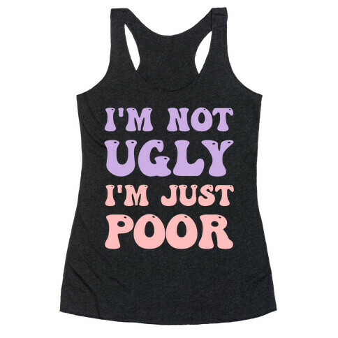 I'm Not Ugly I'm Just Poor Racerback Tank Top