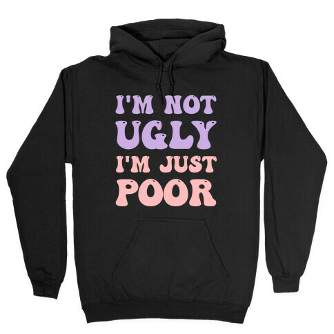 I'm Not Ugly I'm Just Poor Hooded Sweatshirt