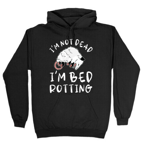 I'm Not Dead I'm Bed Rotting (Possom) Hooded Sweatshirt