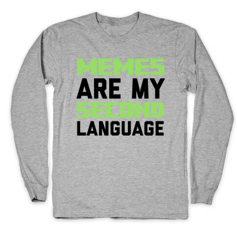 Memes Are My Second Language Long Sleeve T-Shirt