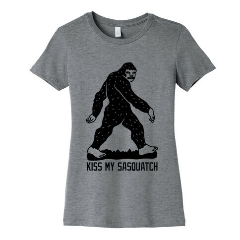 Kiss My Sasquatch  Womens T-Shirt