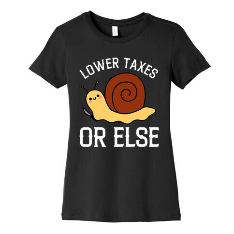 Lower Taxes Or Else  Womens T-Shirt