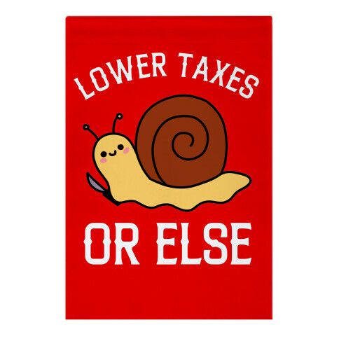 Lower Taxes Or Else  Garden Flag