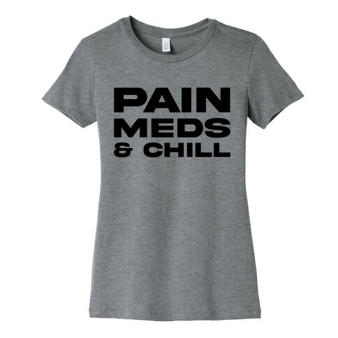 Pain Meds & Chill  Womens T-Shirt