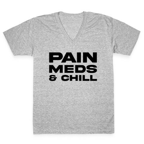 Pain Meds & Chill  V-Neck Tee Shirt