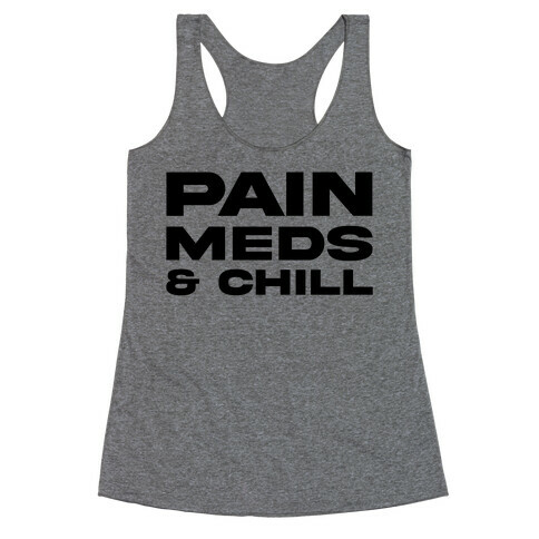 Pain Meds & Chill  Racerback Tank Top