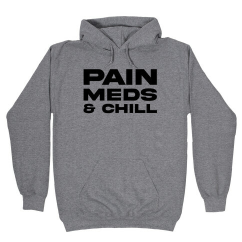 Pain Meds & Chill  Hooded Sweatshirt