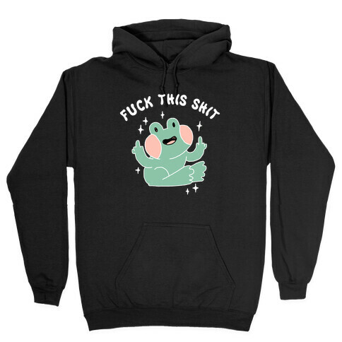F*** This Shit (Cute Frog) Hooded Sweatshirt
