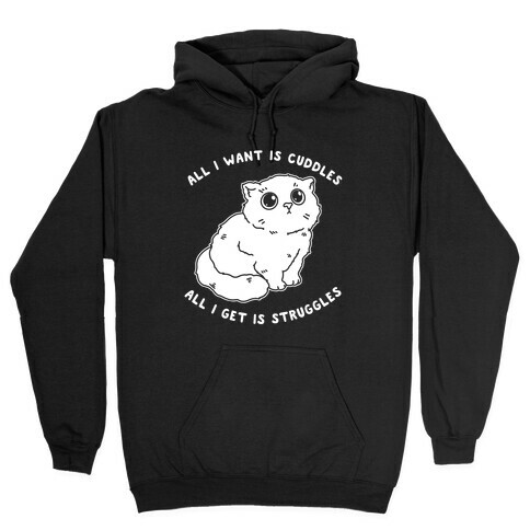 All I Want Is Cuddles All I Get Is Struggles  Hooded Sweatshirt