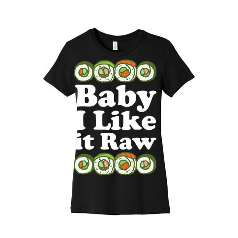 Baby I Like It Raw Womens T-Shirt