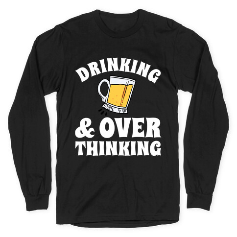 Drinking & Over Thinking Long Sleeve T-Shirt