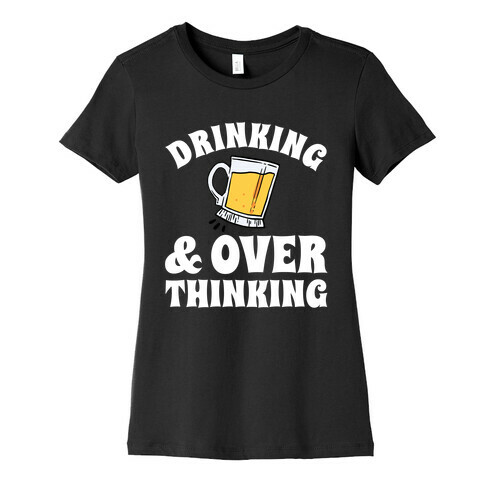 Drinking & Over Thinking Womens T-Shirt