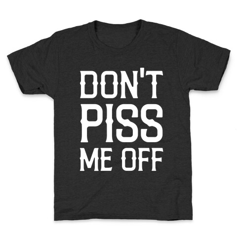 Don't Piss Me Off Kids T-Shirt