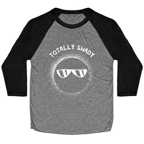 Totally Shady  Baseball Tee