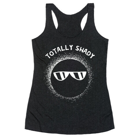 Totally Shady  Racerback Tank Top